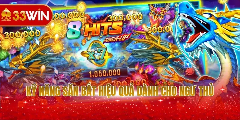 Kỹ năng săn bắt hiệu quả dành cho ngư thủ